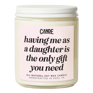 Having Me As A Daughter is Really the Only Gift You Need Candle
